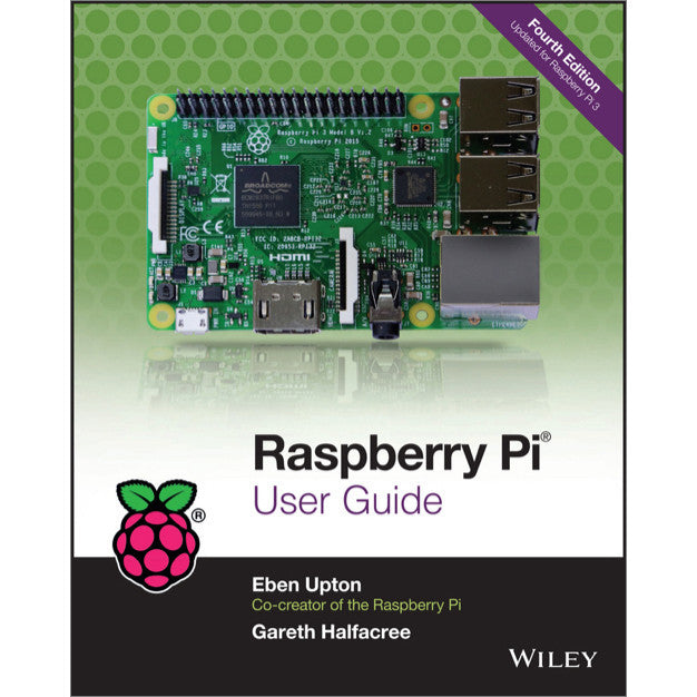 Raspberry Pi User Guide, 4th Edition - Learn the Raspberry Pi 3 from the experts!